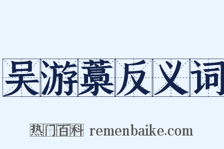 吴游藁反义词是什么意思的图片